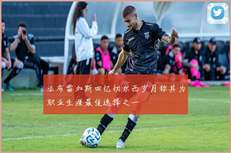 法布雷加斯回忆切尔西岁月称其为职业生涯最佳选择之一