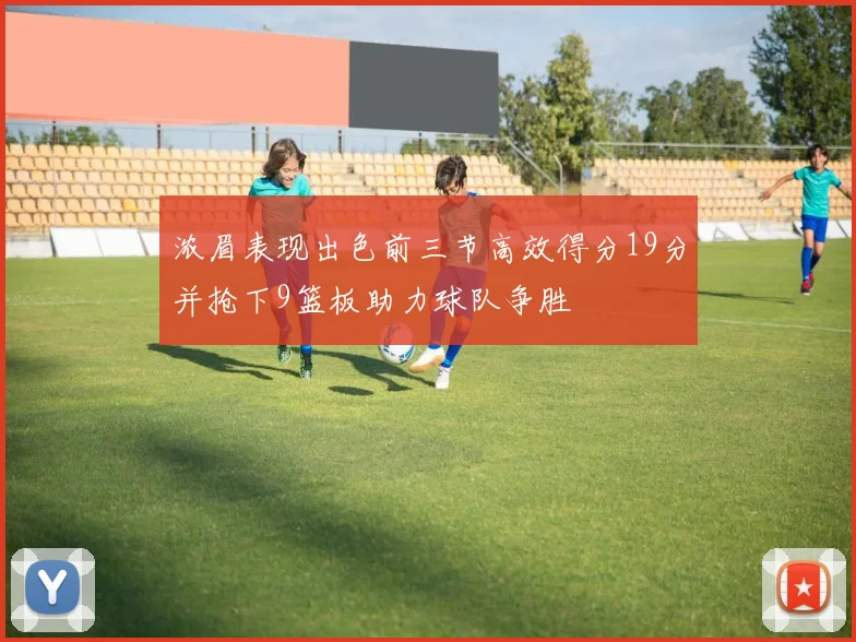 浓眉表现出色前三节高效得分19分并抢下9篮板助力球队争胜