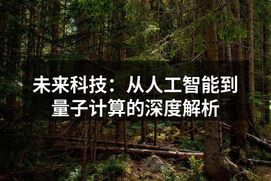 未来科技：从人工智能到量子计算的深度解析