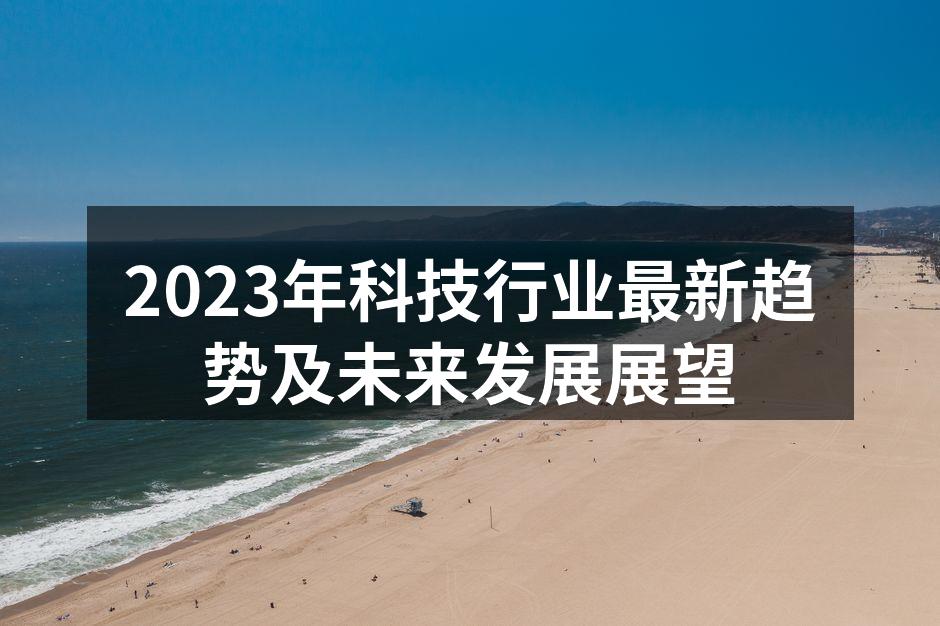 2023年科技行业最新趋势及未来发展展望